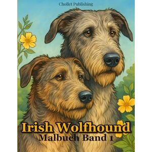 Chollet Publishing Irish Wolfhound Malbuch Band 1: Der Irische Wolfshund in 50 Ausmalbildern – die sanften Riesen zum Ausmalen, Entspannen und Genießen Chollet Publishing Irish Wolfhound Malbuch Band 1: Der Irische Wolfshund in 50 Ausmalbildern – die sanften Riesen zum Ausmalen, Entspannen und Genießen