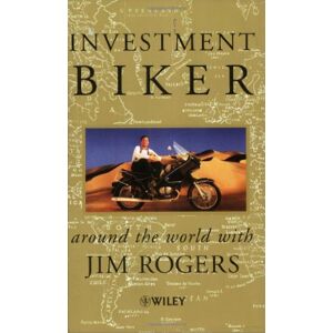 Rogers, Jim Investment Biker: Around the World with Jim Rogers Rogers, Jim Investment Biker: Around the World with Jim Rogers