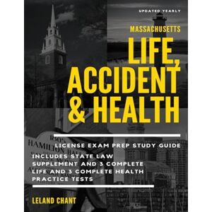 Chant, Leland Massachusetts Life, Accident and Health Insurance License Exam Prep: Updated Yearly Study Guide Includes State Law Supplement and 3 Complete Life and 3 Complete Health Practice Tests Chant, Leland Massachusetts Life, Accident and Health Insurance License Exam Prep: Updated Yearly Study Guide Includes State Law Supplement and 3 Complete Life and 3 Complete Health Practice Tests