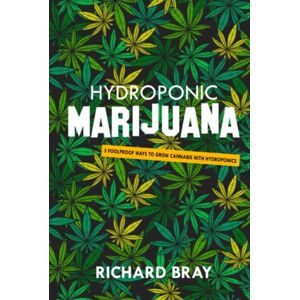 Bray, Richard Hydroponic Marijuana: 3 Foolproof Ways to Grow Cannabis with Hydroponics (Urban Homesteading) Bray, Richard Hydroponic Marijuana: 3 Foolproof Ways to Grow Cannabis with Hydroponics (Urban Homesteading)