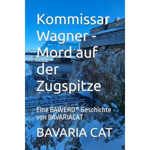 Kommissar Wagner Mord auf der Zugspitze: Eine BAWERO® Geschichte von BAVARIACAT: 2 (Kommissar Wagner Kriminalgeschichten aus dem Allgäu) Kommissar Wagner Mord auf der Zugspitze: Eine BAWERO® Geschichte von BAVARIACAT: 2 (Kommissar Wagner Kriminalgeschichten aus dem Allgäu)