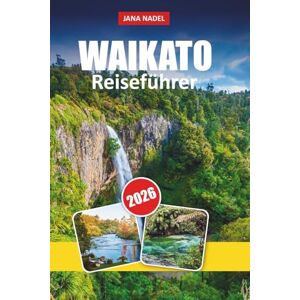 NADEL, JANA WAIKATO REISEFÜHRER 2026: Praktische Tipps, landschaftlich reizvolle Routen und versteckte Schätze, um Hobbingen, Glühwürmchenhöhlen und Naturpfade im Herzen Neuseelands zu entdecken NADEL, JANA WAIKATO REISEFÜHRER 2026: Praktische Tipps, landschaftlich reizvolle Routen und versteckte Schätze, um Hobbingen, Glühwürmchenhöhlen und Naturpfade im Herzen Neuseelands zu entdecken