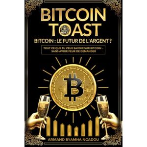 Ngadou, Armand Byamha Bitcoin Toast Bitcoin : Le Futur De L'Argent: Tout ce que tu veux savoir sur bitcoin sans avoir peur de demander Ngadou, Armand Byamha Bitcoin Toast Bitcoin : Le Futur De L'Argent: Tout ce que tu veux savoir sur bitcoin sans avoir peur de demander