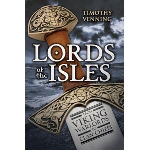 Venning, Timothy Lords of the Isles: From Viking Warlords to Clan Chiefs Venning, Timothy Lords of the Isles: From Viking Warlords to Clan Chiefs