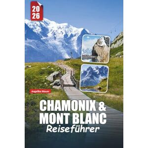 Mauer, Angelika CHAMONIX & MONT BLANC REISEFÜHRER 2026: Alpine Abenteuer, ikonische Gipfel, malerische Wanderungen, Wintersport, lokale Küche und unvergessliche Erlebnisse Mauer, Angelika CHAMONIX & MONT BLANC REISEFÜHRER 2026: Alpine Abenteuer, ikonische Gipfel, malerische Wanderungen, Wintersport, lokale Küche und unvergessliche Erlebnisse
