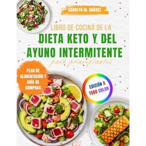 Chávez, Carolyn M. Libro de cocina de la dieta keto y del ayuno intermitente para principiantes: 100+ Recetas Fáciles Bajas en Carbohidratos y Planes de Ayuno para ... y Reiniciar Tu Metabolismo Naturalmente Chávez, Carolyn M. Libro de cocina de la dieta keto y del ayuno intermitente para principiantes: 100+ Recetas Fáciles Bajas en Carbohidratos y Planes de Ayuno para ... y Reiniciar Tu Metabolismo Naturalmente