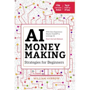 Harrow, William AI Money Making Strategies for Beginners: With Zero Experience Master ChatGPT & Leverage AI. Don’t Get Left Behind. Harrow, William AI Money Making Strategies for Beginners: With Zero Experience Master ChatGPT & Leverage AI. Don’t Get Left Behind.