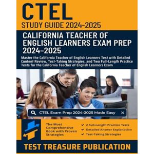 Publication, Test Treasure CTEL Exam Study Guide 2024-2025: Master the California Teacher of English Learners Test with Detailed Content Review, Test-Taking Strategies, and Two ... California Teacher of English Learners Exam Publication, Test Treasure CTEL Exam Study Guide 2024-2025: Master the California Teacher of English Learners Test with Detailed Content Review, Test-Taking Strategies, and Two ... California Teacher of English Learners Exam