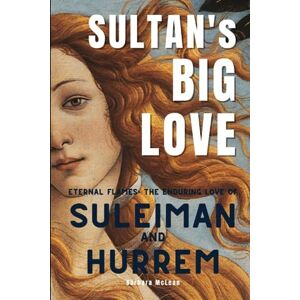McLean, Barbara Sultan's Big Love: Eternal Flames: The Enduring Love of Suleiman and Hurrem (Romance Series) McLean, Barbara Sultan's Big Love: Eternal Flames: The Enduring Love of Suleiman and Hurrem (Romance Series)