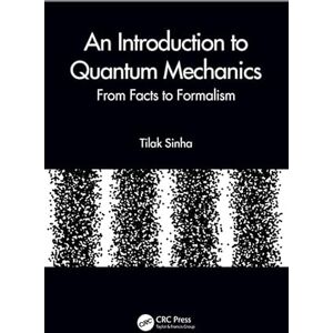 CRC Press An Introduction to Quantum Mechanics: From Facts to Formalism CRC Press An Introduction to Quantum Mechanics: From Facts to Formalism
