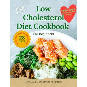 Montgomery, Ariana Elizabeth Low-Cholesterol Diet Cookbook for Beginners: 2000 Days of Heart-Healthy Habits and Easy, Quick Recipes with Simple Ingredients Montgomery, Ariana Elizabeth Low-Cholesterol Diet Cookbook for Beginners: 2000 Days of Heart-Healthy Habits and Easy, Quick Recipes with Simple Ingredients