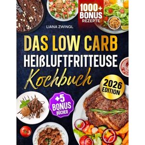 Zwingl, Liana Das Low Carb Heißluftfritteuse Kochbuch: Mit unwiderstehlichen & einfachen Low Carb Rezepten zum Abnehmen für Ihren Airfryer Inkl. Bonis Zwingl, Liana Das Low Carb Heißluftfritteuse Kochbuch: Mit unwiderstehlichen & einfachen Low Carb Rezepten zum Abnehmen für Ihren Airfryer Inkl. Bonis