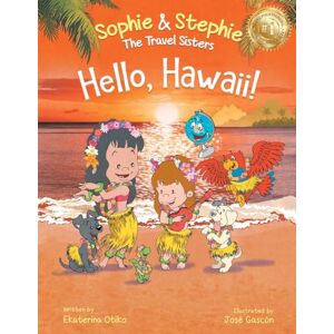 Otiko, Ekaterina Hello, Hawaii!: A Children's Book Island Travel Adventure for Kids Ages 4-8: 5 (Sophie & Stephie: The Travel Sisters) Otiko, Ekaterina Hello, Hawaii!: A Children's Book Island Travel Adventure for Kids Ages 4-8: 5 (Sophie & Stephie: The Travel Sisters)