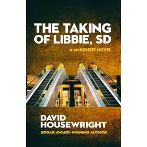 Housewright, David The Taking of Libbie, SD: A McKenzie Novel: 7 Housewright, David The Taking of Libbie, SD: A McKenzie Novel: 7