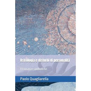 Quagliarella, Paolo Astrologia e disturbi di personalità: Risonanze simboliche Quagliarella, Paolo Astrologia e disturbi di personalità: Risonanze simboliche