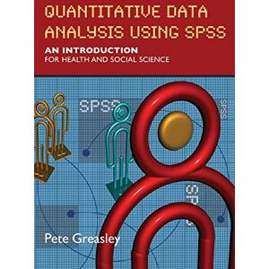 Greasley, . Quantitative data analysis using spss: an introduction for health and social sciences: An Introduction for Health & Social Science Greasley, . Quantitative data analysis using spss: an introduction for health and social sciences: An Introduction for Health & Social Science