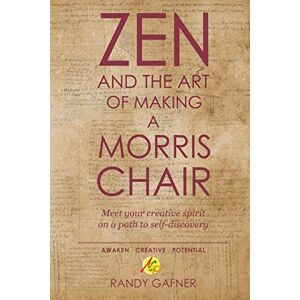 Gafner, Randy Zen and the Art of Making a Morris Chair: Meet your creative spirit on a path to self-discovery Gafner, Randy Zen and the Art of Making a Morris Chair: Meet your creative spirit on a path to self-discovery