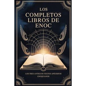 Enoch Los Libros Completos De Enoc: Los Tres Antiguos Textos Apócrifos Enoquianos Enoch Los Libros Completos De Enoc: Los Tres Antiguos Textos Apócrifos Enoquianos