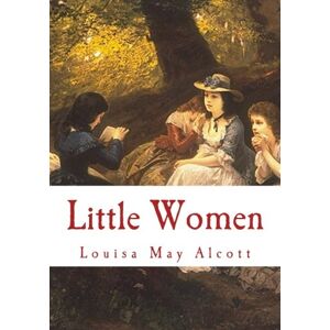 Alcott, Louisa May Little Women (Large Print Edition): Complete and Unabridged Classic Edition Alcott, Louisa May Little Women (Large Print Edition): Complete and Unabridged Classic Edition