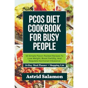 Salamon, Astrid PCOS DIET COOKBOOK FOR BUSY PEOPLE: 50 Simple Flavor-Packed Recipes To Lose Weight, Boost Fertility, And Regulate Hormonal Imbalance Salamon, Astrid PCOS DIET COOKBOOK FOR BUSY PEOPLE: 50 Simple Flavor-Packed Recipes To Lose Weight, Boost Fertility, And Regulate Hormonal Imbalance