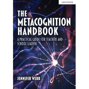 Jennifer Webb The Metacognition Handbook: A Practical Guide for Teachers and School Leaders Jennifer Webb The Metacognition Handbook: A Practical Guide for Teachers and School Leaders