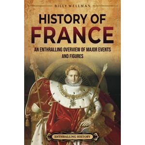 Wellman, Billy History of France: An Enthralling Overview of Major Events and Figures (Europe) Wellman, Billy History of France: An Enthralling Overview of Major Events and Figures (Europe)