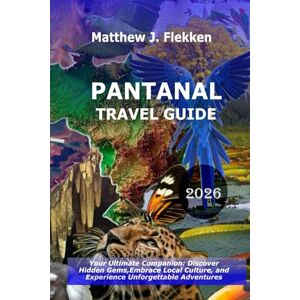 Flekken, Matthew J. Pantanal Travel Guide 2026: Your Ultimate Companion: Discover Hidden Gems, Embrace Local Culture, and Experience Unforgettable Adventures Flekken, Matthew J. Pantanal Travel Guide 2026: Your Ultimate Companion: Discover Hidden Gems, Embrace Local Culture, and Experience Unforgettable Adventures