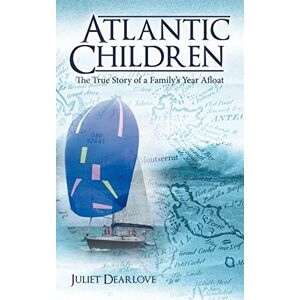 Dearlove, Juliet Atlantic Children: Part 1: The True Story of a Family's Year Afloat Dearlove, Juliet Atlantic Children: Part 1: The True Story of a Family's Year Afloat