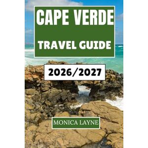 Layne, Monica Cape Verde Travel Guide 2026-2027: A Complete Companion to Island Life, Local Flavors, and the Timeless Rhythms of the Atlantic's Most Welcoming Shores Layne, Monica Cape Verde Travel Guide 2026-2027: A Complete Companion to Island Life, Local Flavors, and the Timeless Rhythms of the Atlantic's Most Welcoming Shores