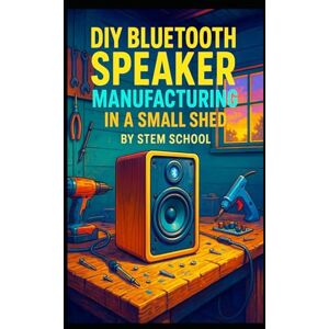 SCHOOL, STEM DIY Bluetooth Speaker Manufacturing in a Small Shed: Design, Build & Sell Custom Wooden and Trendy Bluetooth Speakers (Garage Tech Startup Series: Build & Sell Electronics from Home) SCHOOL, STEM DIY Bluetooth Speaker Manufacturing in a Small Shed: Design, Build & Sell Custom Wooden and Trendy Bluetooth Speakers (Garage Tech Startup Series: Build & Sell Electronics from Home)