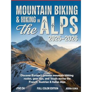 ILUKA, JEDDA MOUNTAIN BIKING & HIKING IN THE ALPS 2025–2026: Discover Europe’s Premier Mountain Biking Routes, Gear Tips, and Local Secrets Across the French, Swiss, Austrian & Italian Alps ILUKA, JEDDA MOUNTAIN BIKING & HIKING IN THE ALPS 2025–2026: Discover Europe’s Premier Mountain Biking Routes, Gear Tips, and Local Secrets Across the French, Swiss, Austrian & Italian Alps