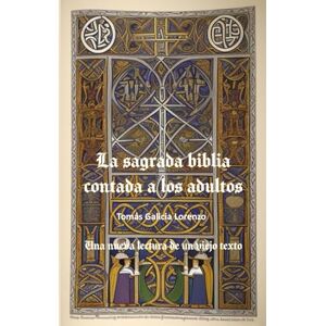 Galicia Lorenzo, Tomás La sagrada biblia para adultos: Una nueva lectura de un viejo texto Galicia Lorenzo, Tomás La sagrada biblia para adultos: Una nueva lectura de un viejo texto