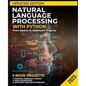 Technologies, Cuantum Natural Language Processing with Python Updated Edition: From Basics to Advanced Projects: Mastering Text Analysis, Machine Learning Models, and Chatbot Development (Mastering the AI Revolution) Technologies, Cuantum Natural Language Processing with Python Updated Edition: From Basics to Advanced Projects: Mastering Text Analysis, Machine Learning Models, and Chatbot Development (Mastering the AI Revolution)