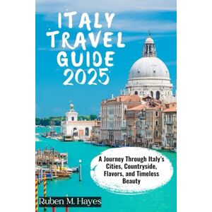 Hayes, Ruben M. ITALY TRAVEL GUIDE 2025: A Journey Through Italy’s Cities, Countryside, Flavors, and Timeless Beauty Hayes, Ruben M. ITALY TRAVEL GUIDE 2025: A Journey Through Italy’s Cities, Countryside, Flavors, and Timeless Beauty