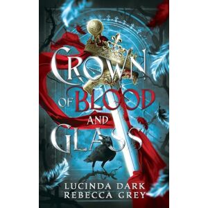 Dark, Lucinda Crown of Blood and Glass Dark, Lucinda Crown of Blood and Glass
