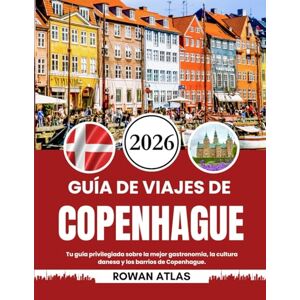 Atlas, Rowan GUÍA DE VIAJES DE COPENHAGUE 2026: Tu guía privilegiada sobre la mejor gastronomía, la cultura danesa y los barrios de Copenhague. Atlas, Rowan GUÍA DE VIAJES DE COPENHAGUE 2026: Tu guía privilegiada sobre la mejor gastronomía, la cultura danesa y los barrios de Copenhague.
