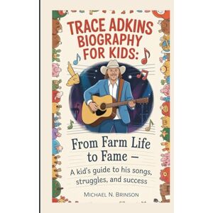 Brinson, Michael N. TRACE ADKINS BIOGRAPHY FOR KIDS:: From Farm Life To Fame — A Kid's Guide To His Songs, Struggles, And Success Brinson, Michael N. TRACE ADKINS BIOGRAPHY FOR KIDS:: From Farm Life To Fame — A Kid's Guide To His Songs, Struggles, And Success