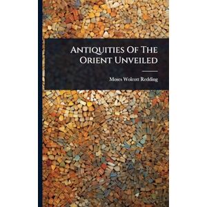 Redding, Moses Wolcott Antiquities Of The Orient Unveiled Redding, Moses Wolcott Antiquities Of The Orient Unveiled