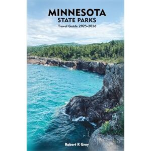 Grey, Robert R MINNESOTA STATE PARKS Travel Guide 2025-2026: Exploring Nature Trails, Waterfalls, Outdoor Adventures, and Hidden Treasures of the North Star State Grey, Robert R MINNESOTA STATE PARKS Travel Guide 2025-2026: Exploring Nature Trails, Waterfalls, Outdoor Adventures, and Hidden Treasures of the North Star State