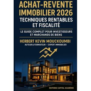 MOUCKOUMBI, Herbert Kevin Achat-Revente Immobilier 2026 : Stratégies Rentables et Fiscalité Le Guide Complet pour Investisseurs et Marchands de Biens: #Immobilier #Investissement #Achat-Revente Immobilier #Liberté financière MOUCKOUMBI, Herbert Kevin Achat-Revente Immobilier 2026 : Stratégies Rentables et Fiscalité Le Guide Complet pour Investisseurs et Marchands de Biens: #Immobilier #Investissement #Achat-Revente Immobilier #Liberté financière