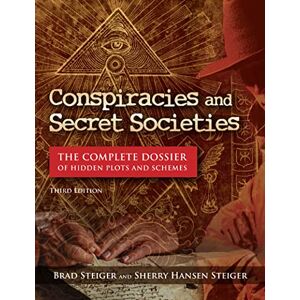 Steiger, Brad Conspiracies and Secret Societies: The Complete Dossier of Hidden Plots and Schemes Steiger, Brad Conspiracies and Secret Societies: The Complete Dossier of Hidden Plots and Schemes