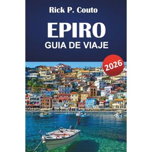 Couto, Rick P. EPIRO GUÍA DE VIAJE 2026: Las mejores cosas que hacer, pueblos de montaña, ciudades costeras, cocina local, rutas de senderismo y sitios culturales en el noroeste de Grecia Couto, Rick P. EPIRO GUÍA DE VIAJE 2026: Las mejores cosas que hacer, pueblos de montaña, ciudades costeras, cocina local, rutas de senderismo y sitios culturales en el noroeste de Grecia