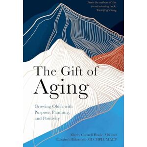 Cottrell Houle, Marcy The Gift of Aging: Growing Older with Purpose, Planning and Positivity Cottrell Houle, Marcy The Gift of Aging: Growing Older with Purpose, Planning and Positivity