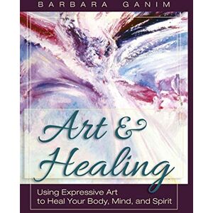 Ganim, Barbara Art and Healing: Using Expressive Art to Heal Your Body, Mind, and Spirit Ganim, Barbara Art and Healing: Using Expressive Art to Heal Your Body, Mind, and Spirit