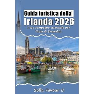 Favour C., Sofia Guida turistica dell'Irlanda 2026: Il tuo compagno essenziale per l'Isola di Smeraldo Favour C., Sofia Guida turistica dell'Irlanda 2026: Il tuo compagno essenziale per l'Isola di Smeraldo