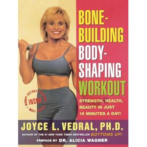 Vedral, Joyce L. Bone Building Body Shaping Workout: Strength Health Beauty In Just 16 Minutes A Day Vedral, Joyce L. Bone Building Body Shaping Workout: Strength Health Beauty In Just 16 Minutes A Day