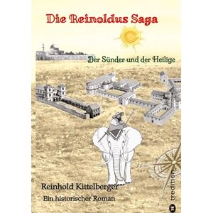 Kittelberger, Reinhold Die Reinoldus Saga ein historischer Roman im frühen Mittelalter: Der Sünder und der Heilige mit einer Landkarte der Welt des Reinoldus Kittelberger, Reinhold Die Reinoldus Saga ein historischer Roman im frühen Mittelalter: Der Sünder und der Heilige mit einer Landkarte der Welt des Reinoldus