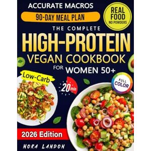 Landon, Nora The Complete High-Protein Vegan Cookbook for Woman 50+: Fast, Low-Carb & Creative Recipes with Accurate Macros to Stay Strong and Fully Nourished Without Meals That Leave You Hungry or Tired Landon, Nora The Complete High-Protein Vegan Cookbook for Woman 50+: Fast, Low-Carb & Creative Recipes with Accurate Macros to Stay Strong and Fully Nourished Without Meals That Leave You Hungry or Tired