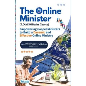 Abraham Junior, Minister Aloghemen The Online Minister: A Complete Blueprint for Building, Growing, & Monetizing a Powerful Online Ministry: The Step-by-Step Guide Every Pastor Needs to Preach, Influence, and Impact the World Digitally Abraham Junior, Minister Aloghemen The Online Minister: A Complete Blueprint for Building, Growing, & Monetizing a Powerful Online Ministry: The Step-by-Step Guide Every Pastor Needs to Preach, Influence, and Impact the World Digitally