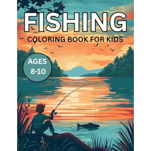 J. Mattson, Gary Fishing Coloring Book For Kids Ages 8-10: Stress Relieving For True Fishing Lovers! Fisherman, Fishes, For Kids J. Mattson, Gary Fishing Coloring Book For Kids Ages 8-10: Stress Relieving For True Fishing Lovers! Fisherman, Fishes, For Kids